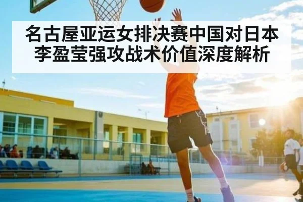 名古屋亚运女排决赛中国对日本李盈莹强攻战术价值深度解析